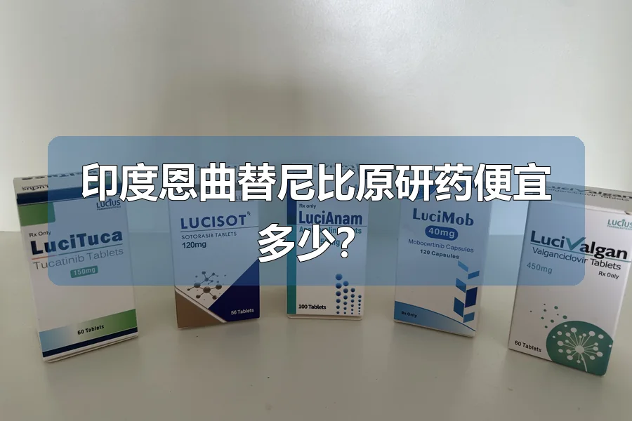 印度恩曲替尼比原研药便宜多少?
